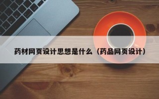海拉尔药材网页设计思想是什么（药品网页设计）